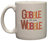 Funny Thanksgiving Gobble Till You Wobble 11oz Coffee Mug