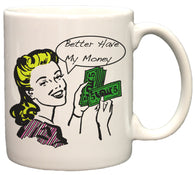 Better Have My Money Funny 11oz Coffee Mug