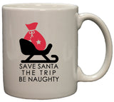 Save Santa the Trip - Be Naughty Funny Christmas 11oz Coffee Mug