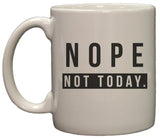 Nope, Not Today 11oz Coffee Mug