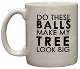 Do These Balls Make My Tree Look Big Funny Christmas 11oz Coffee Mug