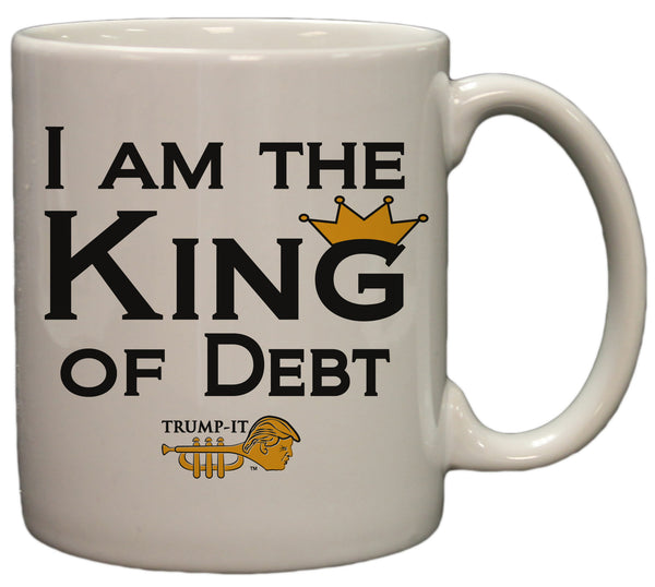 "I Am The King Of Debt" Trump-It Funny Political 11oz. Coffee Mug