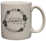 Pour Some Sugar On Me 11oz Coffee Mug