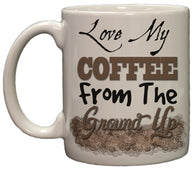 Coffee Lovers I Love My Coffee From the Ground Up 11oz Coffee Mug