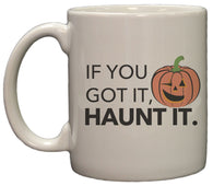 If You Got It, Haunt It Funny Halloween 11 Oz Ceramic Coffee Mug