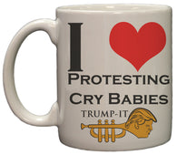 "I Love Protesting Cry Babies" Trump-It Funny Political 11oz. Coffee Mug