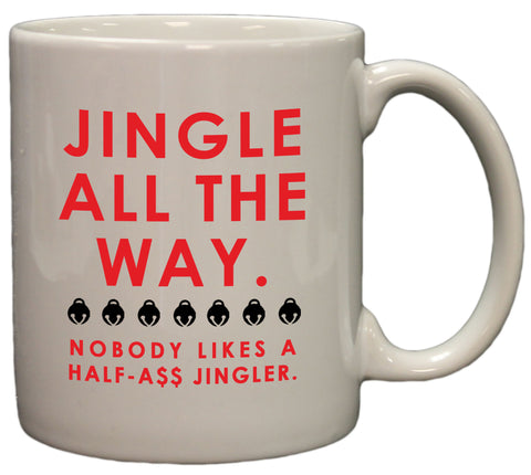 Jingle ALL the Way - Nobody Likes a Half-Ass Jingler 11oz Coffee Mug