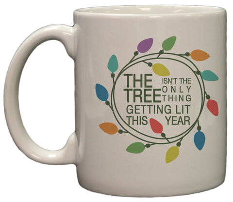 Funny Christmas The Tree Isn't the Only Thing Getting Lit 11oz Coffee Mug