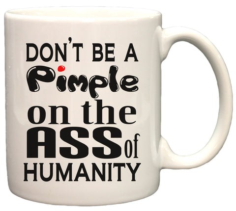 Humorous Coffee Mug - Don't Be A Pimple On The Ass Of Humanity 11oz Coffee Mug