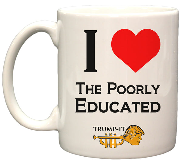 "I Love the Poorly Educated" Trump-It Funny Political 11oz. Coffee Mug