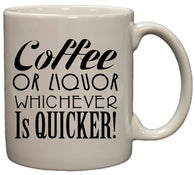 "Coffee Or Liquor Whichever Is Quicker!" Funny 11oz. Coffee Mug
